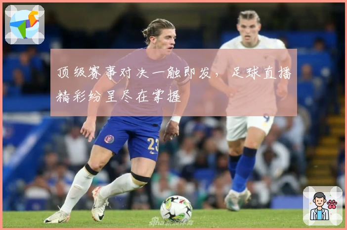 顶级赛事对决一触即发,足球直播精彩纷呈尽在掌握