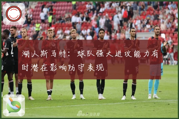 湖人斯马特：球队强大进攻能力有时潜在影响防守表现