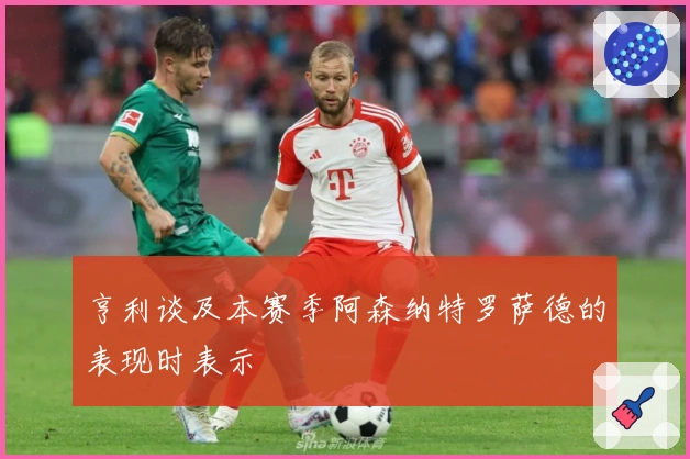 亨利谈及本赛季阿森纳特罗萨德的表现时表示