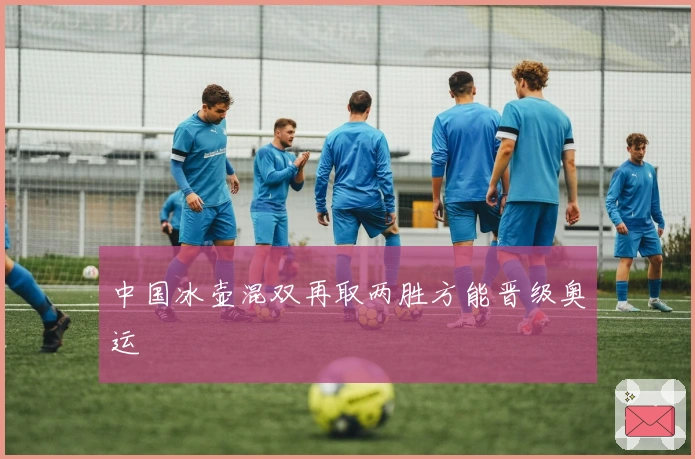 中国冰壶混双再取两胜方能晋级奥运